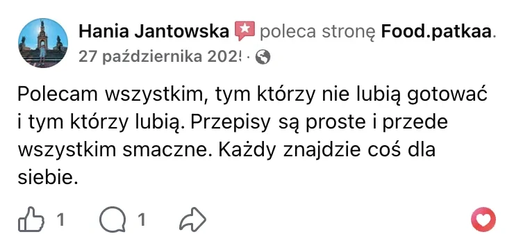 Polecenie na Facebooku: Hania Jantowska, 27 października 2025: „Polecam wszystkim, tym którzy nie lubią gotować i tym którzy lubią. Przepisy są proste i przede wszystkim smaczne. Każdy znajdzie coś dla siebie.”