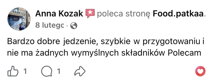 Polecenie na Facebooku: Anna Kozak, 8 lutego: „Bardzo dobre jedzenie, szybkie w przygotowaniu i nie ma żadnych wymyślnych składników Polecam”