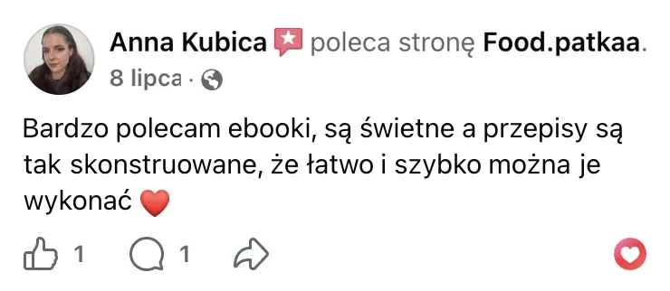 Polecenie na Facebooku: Anna Kubica, 8 lipca: „Bardzo polecam ebooki, są świetne a przepisy są tak skonstruowane, że łatwo i szybko można je wykonać”