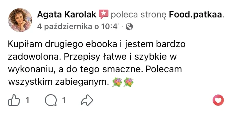 Polecenie na Facebooku: Agata Karolak, 4 października: „Kupiłam drugiego ebooka i jestem bardzo zadowolona. Przepisy łatwe i szybkie w wykonaniu, a do tego smaczne. Polecam wszystkim zabieganym.”