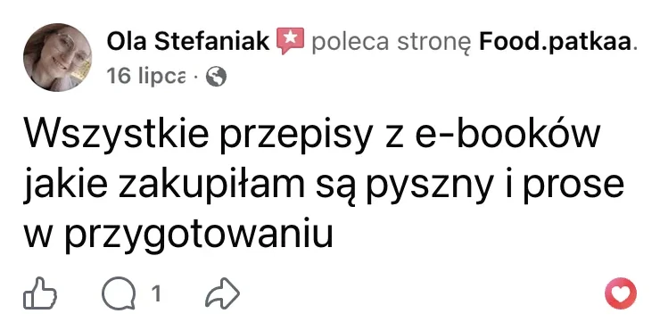 Polecenie na Facebooku: Ola Stefaniak, 16 lipca: „Wszystkie przepisy z e-booków jakie zakupiłam są pyszny i prose w przygotowaniu”