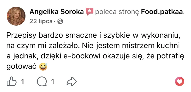 Polecenie na Facebooku: Angelika Soroka, 22 lipca: „Przepisy bardzo smaczne i szybkie w wykonaniu, na czym mi zależało. Nie jestem mistrzem kuchni a jednak, dzięki e-bookowi okazuje się, że potrafię gotować”
